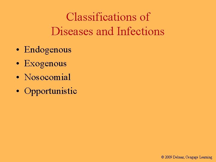Classifications of Diseases and Infections • • Endogenous Exogenous Nosocomial Opportunistic © 2009 Delmar,