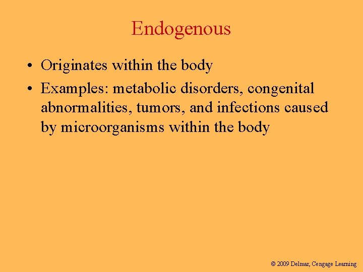 Endogenous • Originates within the body • Examples: metabolic disorders, congenital abnormalities, tumors, and