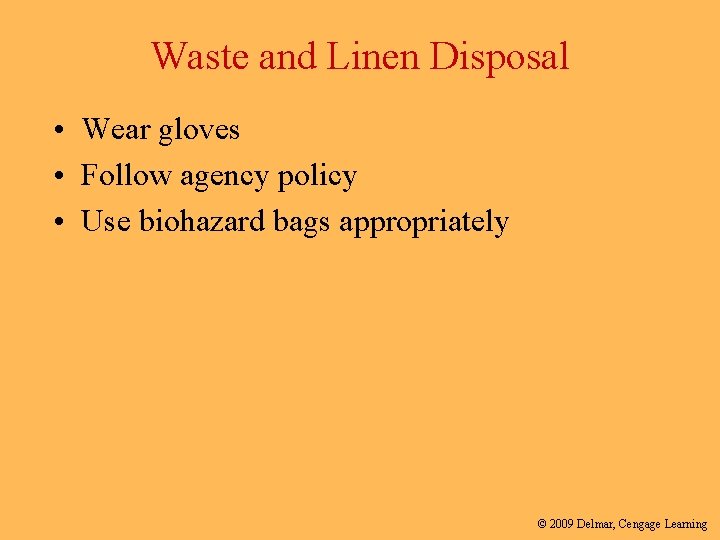 Waste and Linen Disposal • Wear gloves • Follow agency policy • Use biohazard