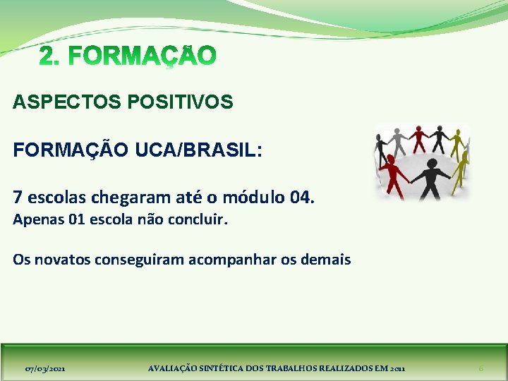 ASPECTOS POSITIVOS FORMAÇÃO UCA/BRASIL: 7 escolas chegaram até o módulo 04. Apenas 01 escola