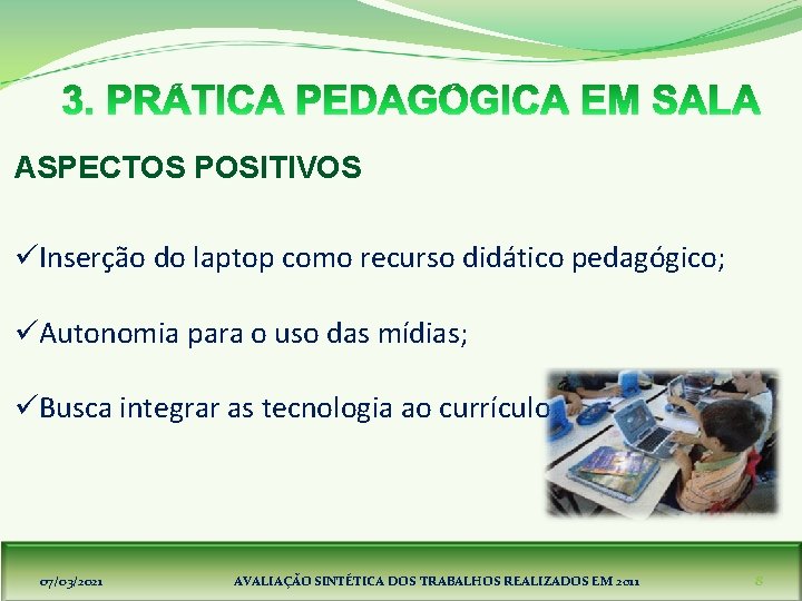 ASPECTOS POSITIVOS üInserção do laptop como recurso didático pedagógico; üAutonomia para o uso das