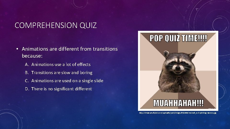 COMPREHENSION QUIZ • Animations are different from transitions because: A. Animations use a lot
