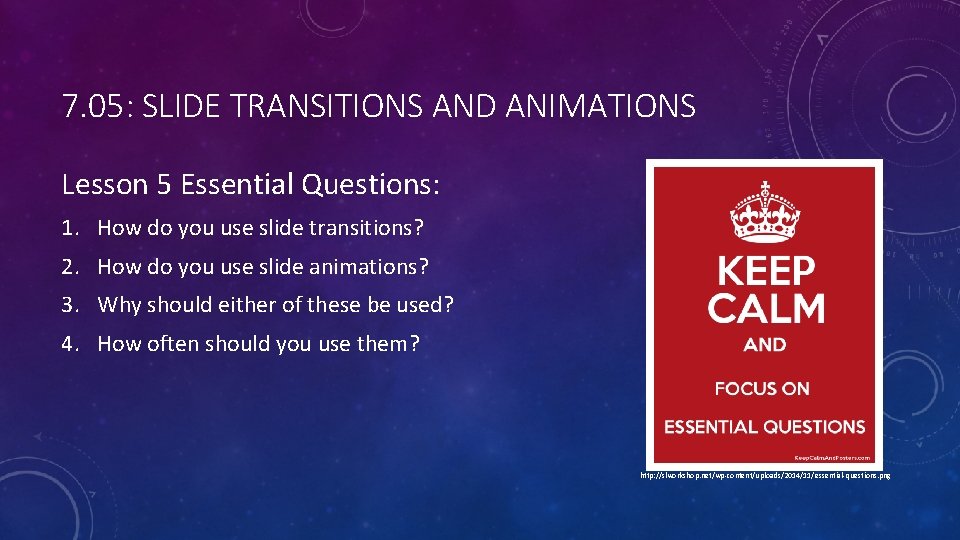 7. 05: SLIDE TRANSITIONS AND ANIMATIONS Lesson 5 Essential Questions: 1. How do you