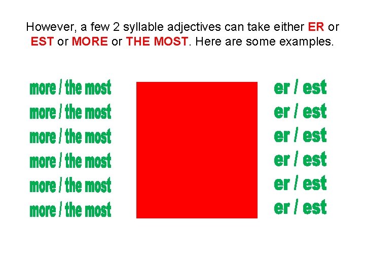 However, a few 2 syllable adjectives can take either ER or EST or MORE