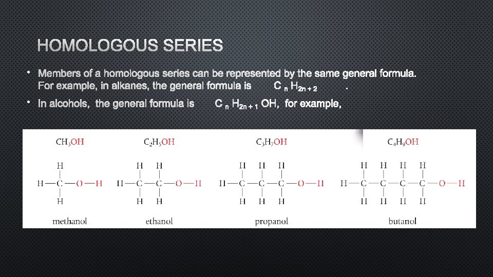 HOMOLOGOUS SERIES • MEMBERS OF A HOMOLOGOUS SERIES CAN BE REPRESENTED BY THE SAME