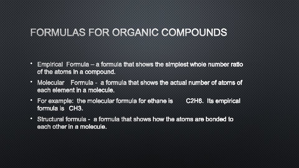 FORMULAS FOR ORGANIC COMPOUNDS • EMPIRICAL FORMULA – A FORMULA THAT SHOWS THE SIMPLEST