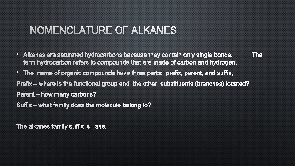 NOMENCLATURE OF ALKANES • ALKANES ARE SATURATED HYDROCARBONS BECAUSE THEY CONTAIN ONLY SINGLE BONDS.