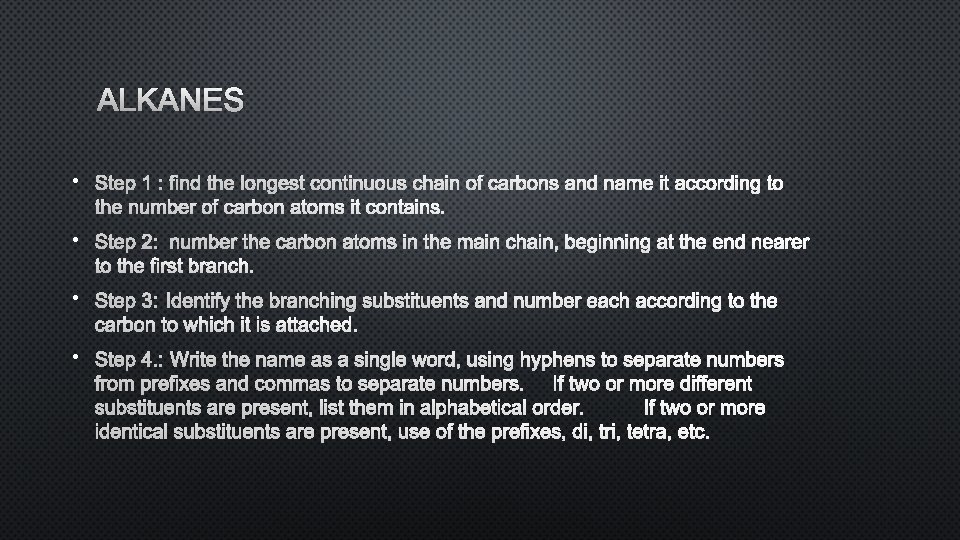 ALKANES • STEP 1 : FIND THE LONGEST CONTINUOUS CHAIN OF CARBONS AND NAME