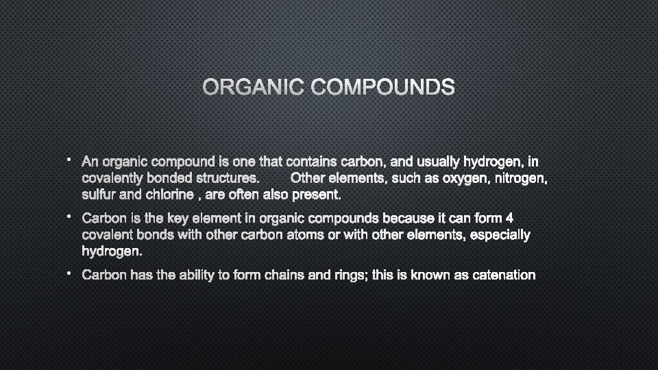 ORGANIC COMPOUNDS • AN ORGANIC COMPOUND IS ONE THAT CONTAINS CARBON, AND USUALLY HYDROGEN,