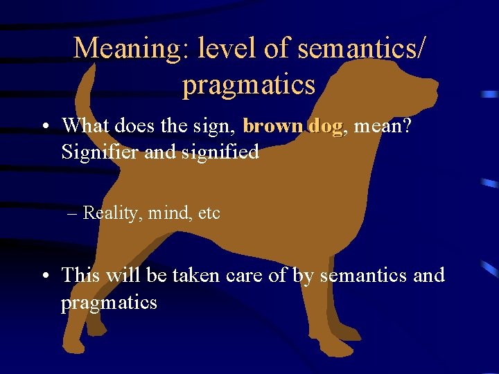 Meaning: level of semantics/ pragmatics • What does the sign, brown dog, dog mean?