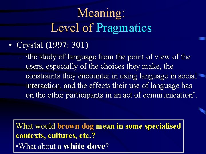 Meaning: Level of Pragmatics • Crystal (1997: 301) – ‘the study of language from