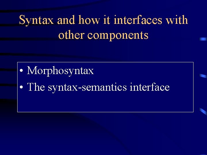 Syntax and how it interfaces with other components • Morphosyntax • The syntax-semantics interface