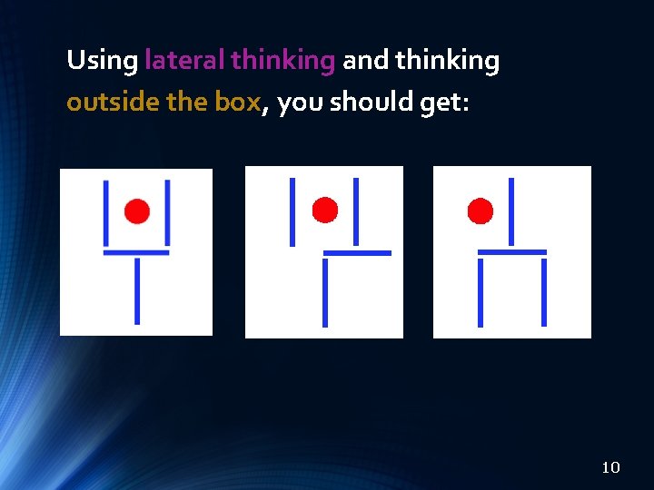 Using lateral thinking and thinking outside the box, you should get: 10 Using lateral thinking and thinking outside the box, you should get: 10