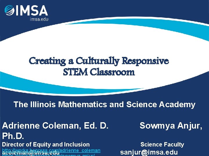 Creating a Culturally Responsive STEM Classroom The Illinois Mathematics and Science Academy Adrienne Coleman,