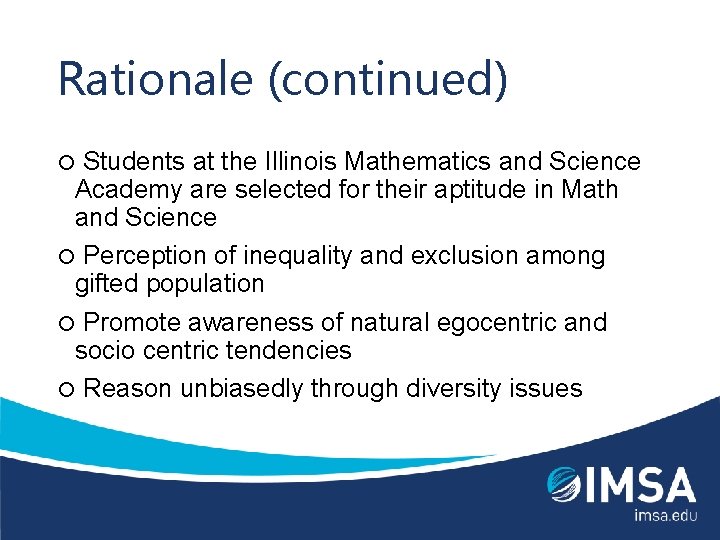 Rationale (continued) Students at the Illinois Mathematics and Science Academy are selected for their