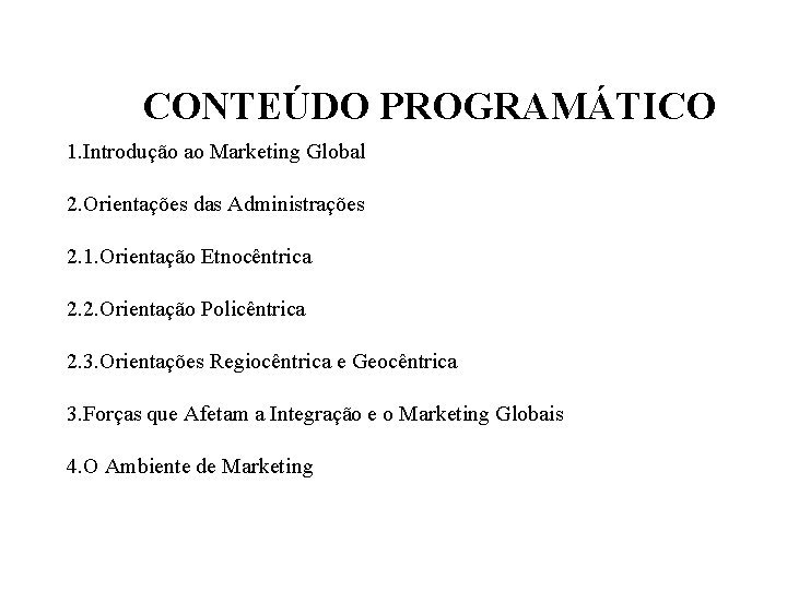 CONTEÚDO PROGRAMÁTICO 1. Introdução ao Marketing Global 2. Orientações das Administrações 2. 1. Orientação