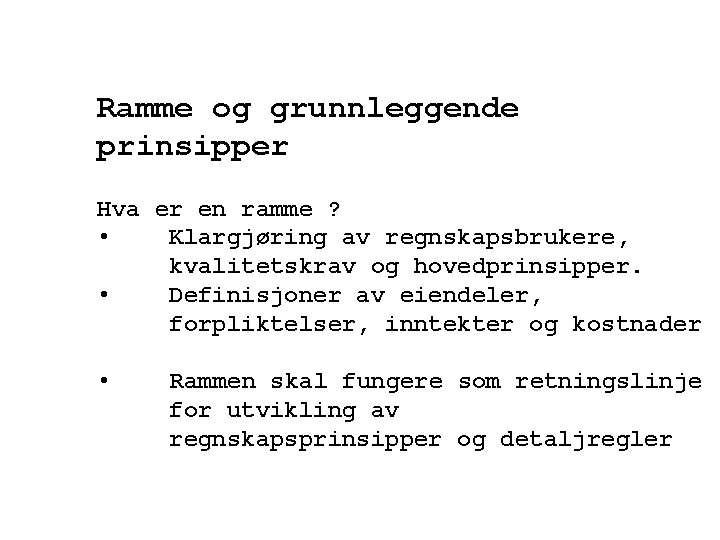 Ramme og grunnleggende prinsipper Hva er en ramme ? • Klargjøring av regnskapsbrukere, kvalitetskrav