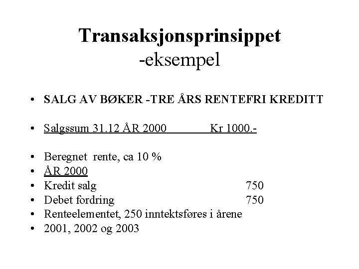 Transaksjonsprinsippet -eksempel • SALG AV BØKER -TRE ÅRS RENTEFRI KREDITT • Salgssum 31. 12