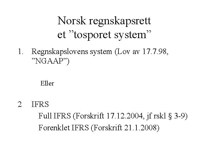 Norsk regnskapsrett et ”tosporet system” 1. Regnskapslovens system (Lov av 17. 7. 98, ”NGAAP”)