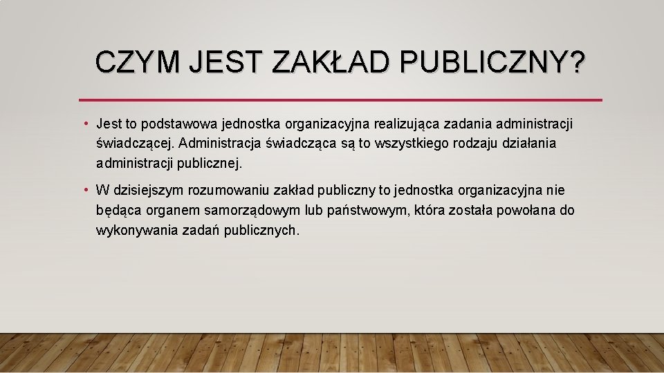 CZYM JEST ZAKŁAD PUBLICZNY? • Jest to podstawowa jednostka organizacyjna realizująca zadania administracji świadczącej.