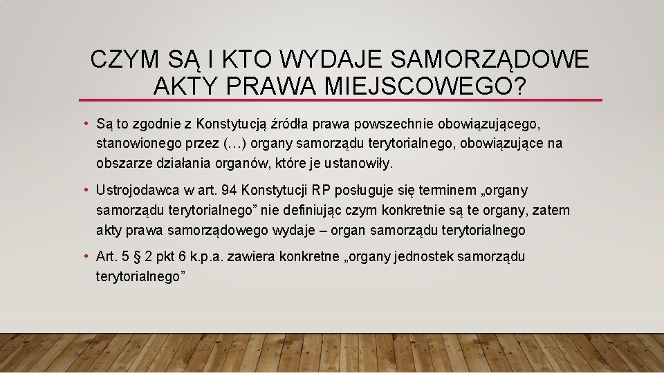 CZYM SĄ I KTO WYDAJE SAMORZĄDOWE AKTY PRAWA MIEJSCOWEGO? • Są to zgodnie z