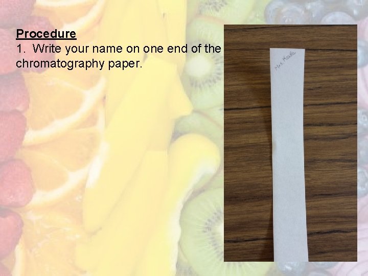 Procedure 1. Write your name on one end of the chromatography paper. 
