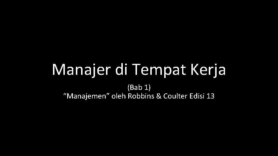 Manajer di Tempat Kerja (Bab 1) “Manajemen” oleh Robbins & Coulter Edisi 13 