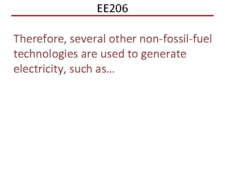 EE 206 Therefore, several other non-fossil-fuel technologies are used to generate electricity, such as…