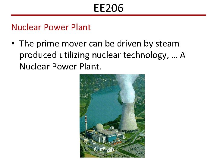 EE 206 Nuclear Power Plant • The prime mover can be driven by steam