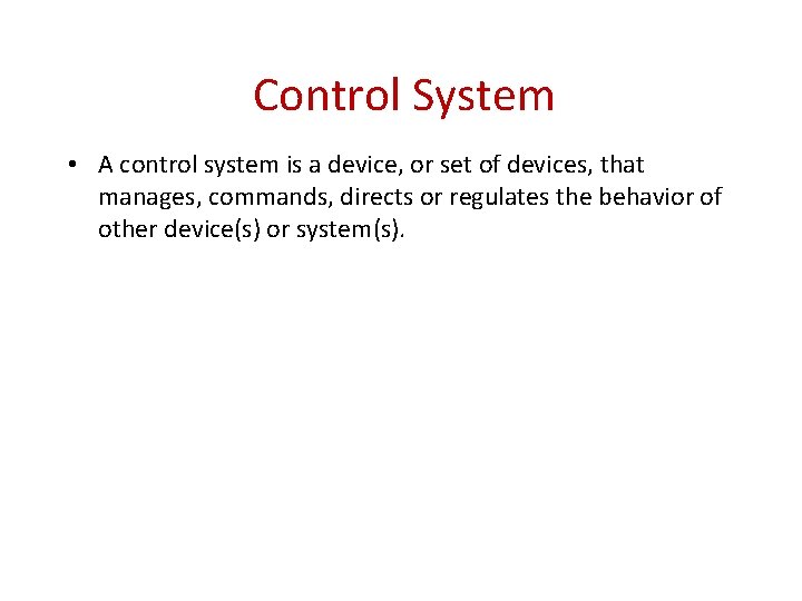 Control System • A control system is a device, or set of devices, that