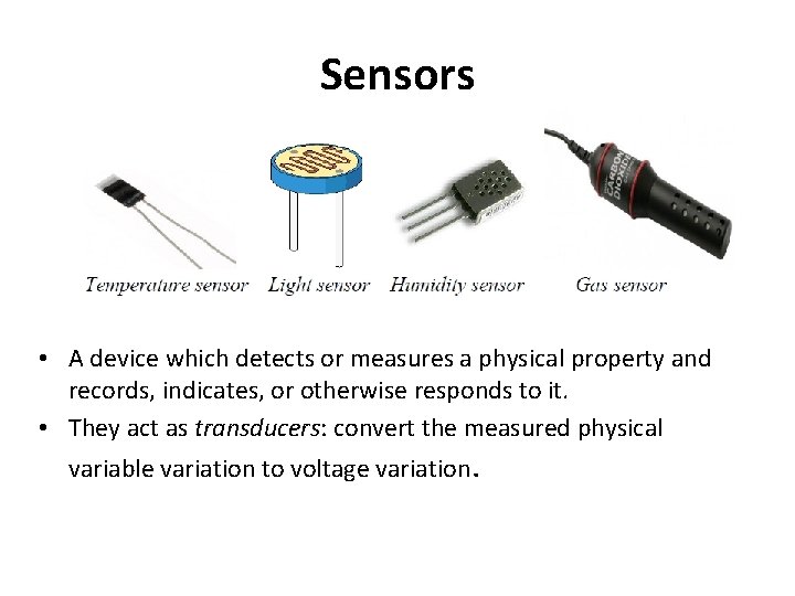 Sensors • A device which detects or measures a physical property and records, indicates,