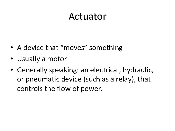 Actuator • A device that “moves” something • Usually a motor • Generally speaking: