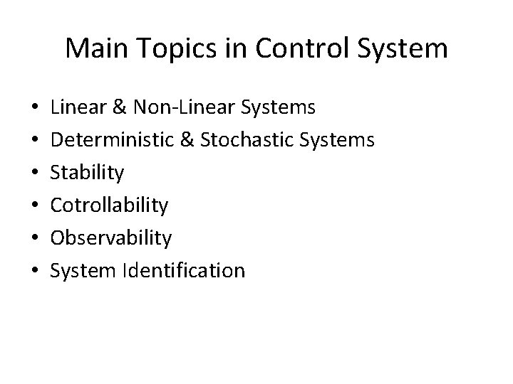 Main Topics in Control System • • • Linear & Non-Linear Systems Deterministic &