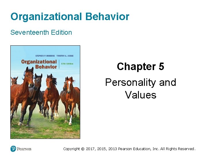 Organizational Behavior Seventeenth Edition Chapter 5 Personality and Values Copyright © 2017, 2015, 2013