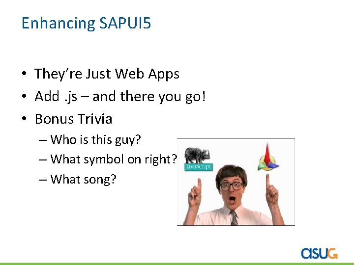 Enhancing SAPUI 5 • They’re Just Web Apps • Add. js – and there