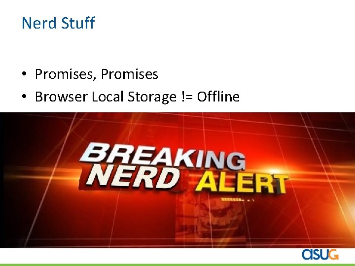 Nerd Stuff • Promises, Promises • Browser Local Storage != Offline 