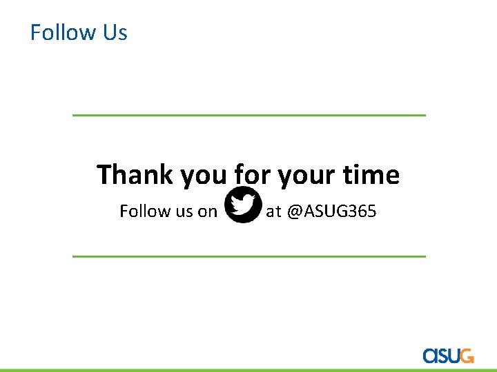 Follow Us Thank you for your time Follow us on at @ASUG 365 