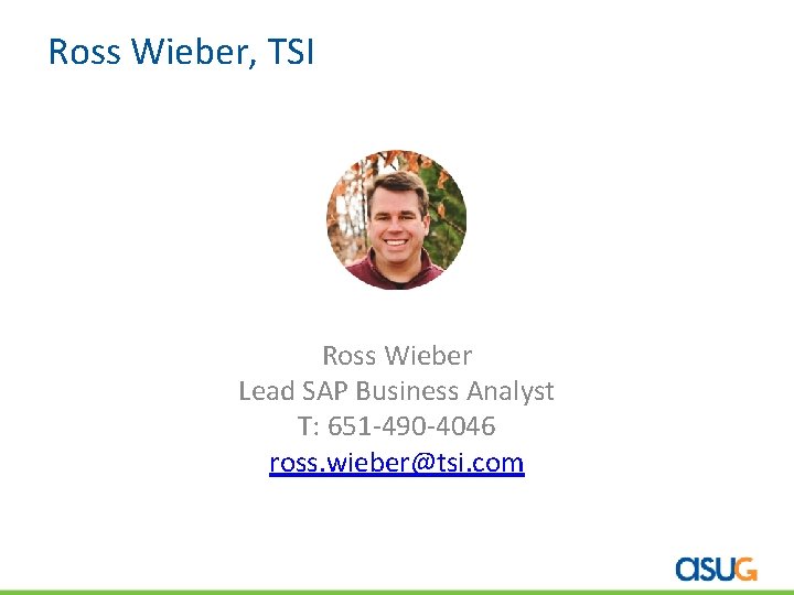 Ross Wieber, TSI Ross Wieber Lead SAP Business Analyst T: 651 -490 -4046 ross.