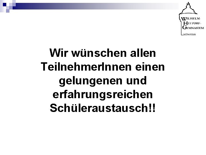 Wir wünschen allen Teilnehmer. Innen einen gelungenen und erfahrungsreichen Schüleraustausch!! 