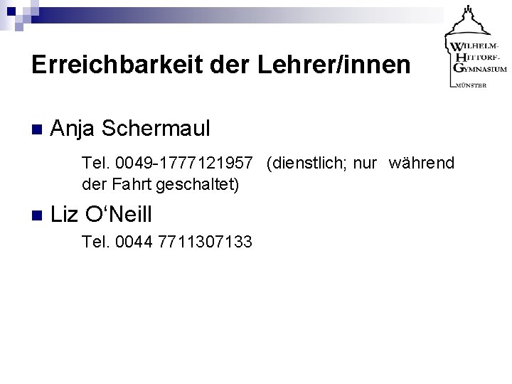 Erreichbarkeit der Lehrer/innen n Anja Schermaul Tel. 0049 -1777121957 (dienstlich; nur während der Fahrt