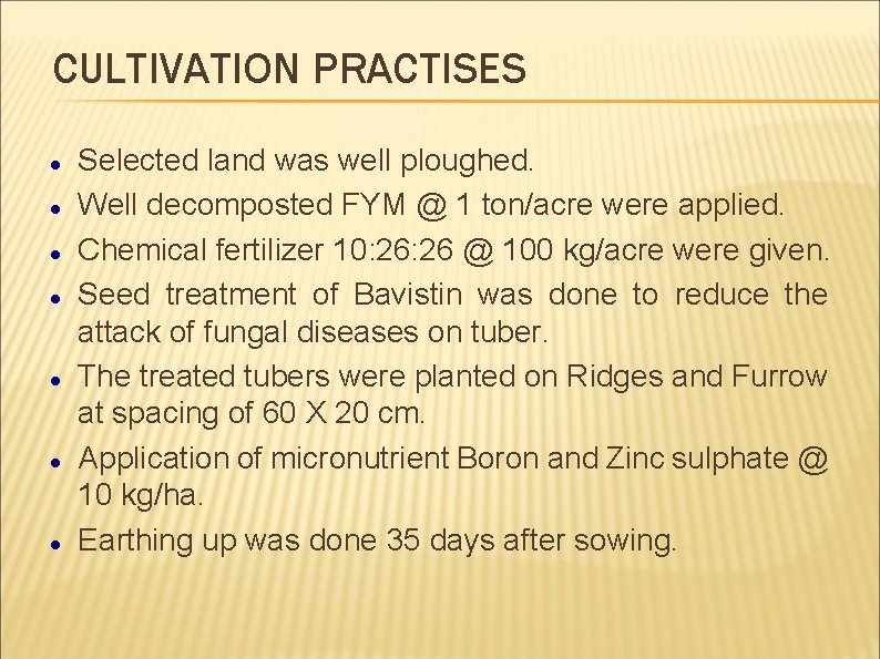 CULTIVATION PRACTISES Selected land was well ploughed. Well decomposted FYM @ 1 ton/acre were