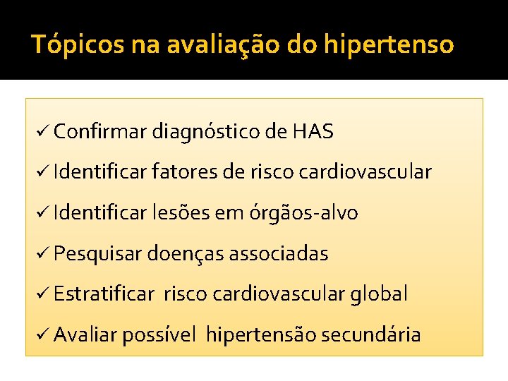Tópicos na avaliação do hipertenso ü Confirmar diagnóstico de HAS ü Identificar fatores de Tópicos na avaliação do hipertenso ü Confirmar diagnóstico de HAS ü Identificar fatores de