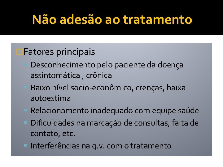 Não adesão ao tratamento �Fatores principais Desconhecimento pelo paciente da doença assintomática , crônica Não adesão ao tratamento �Fatores principais Desconhecimento pelo paciente da doença assintomática , crônica