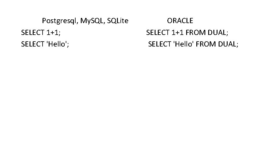 Postgresql, My. SQL, SQLite SELECT 1+1; SELECT 'Hello'; ORACLE SELECT 1+1 FROM DUAL; SELECT