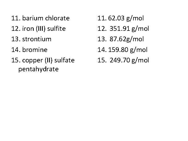 11. barium chlorate 12. iron (III) sulfite 13. strontium 14. bromine 15. copper (II)