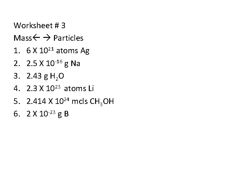 Worksheet # 3 Mass Particles 1. 6 X 1021 atoms Ag 2. 2. 5