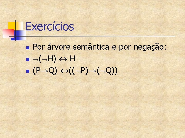 Exercícios n n n Por árvore semântica e por negação: ( H) H (P