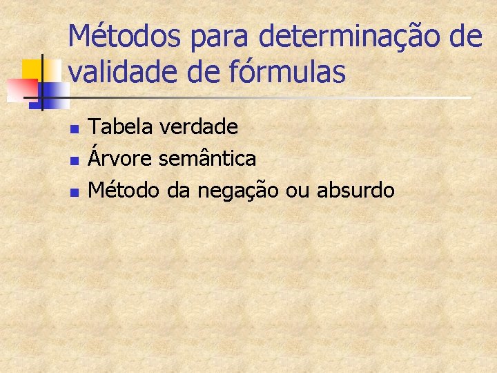 Métodos para determinação de validade de fórmulas n n n Tabela verdade Árvore semântica