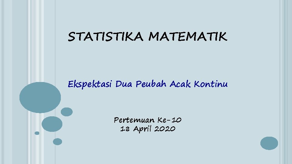 STATISTIKA MATEMATIK Ekspektasi Dua Peubah Acak Kontinu Pertemuan Ke-10 18 April 2020 