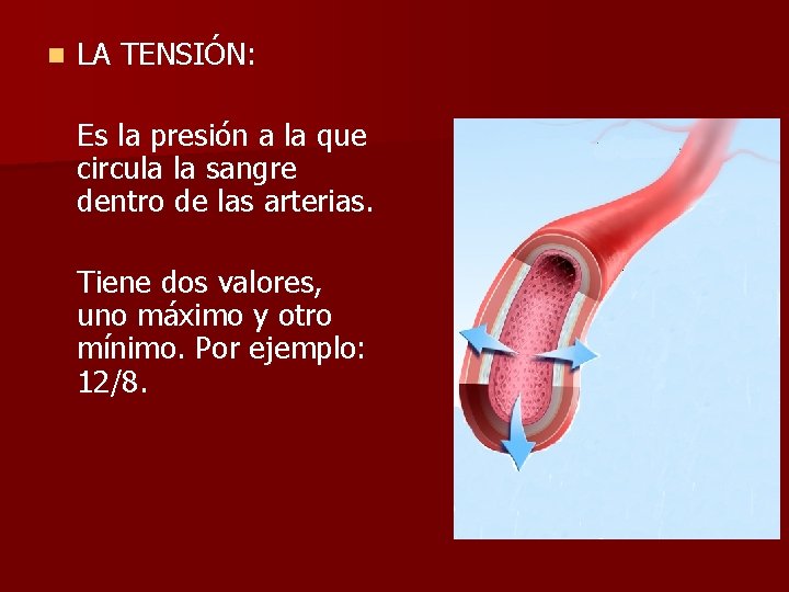 n LA TENSIÓN: Es la presión a la que circula la sangre dentro de